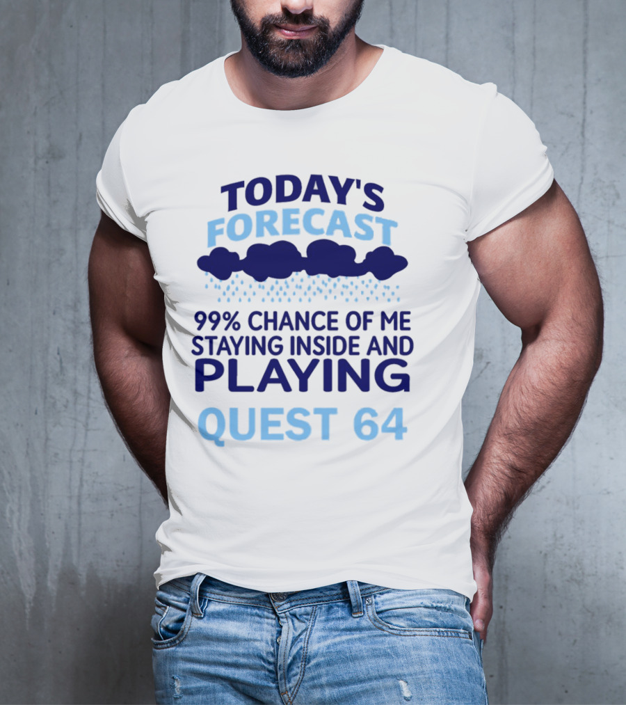 Today’s Forecast 99 Percent Chance Of Me Staying Inside And Playing Quest 64 T-Shirt