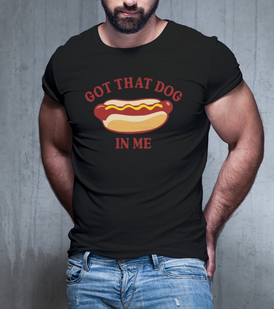 Got That Dog In Me Hotdog Humor T-Shirt