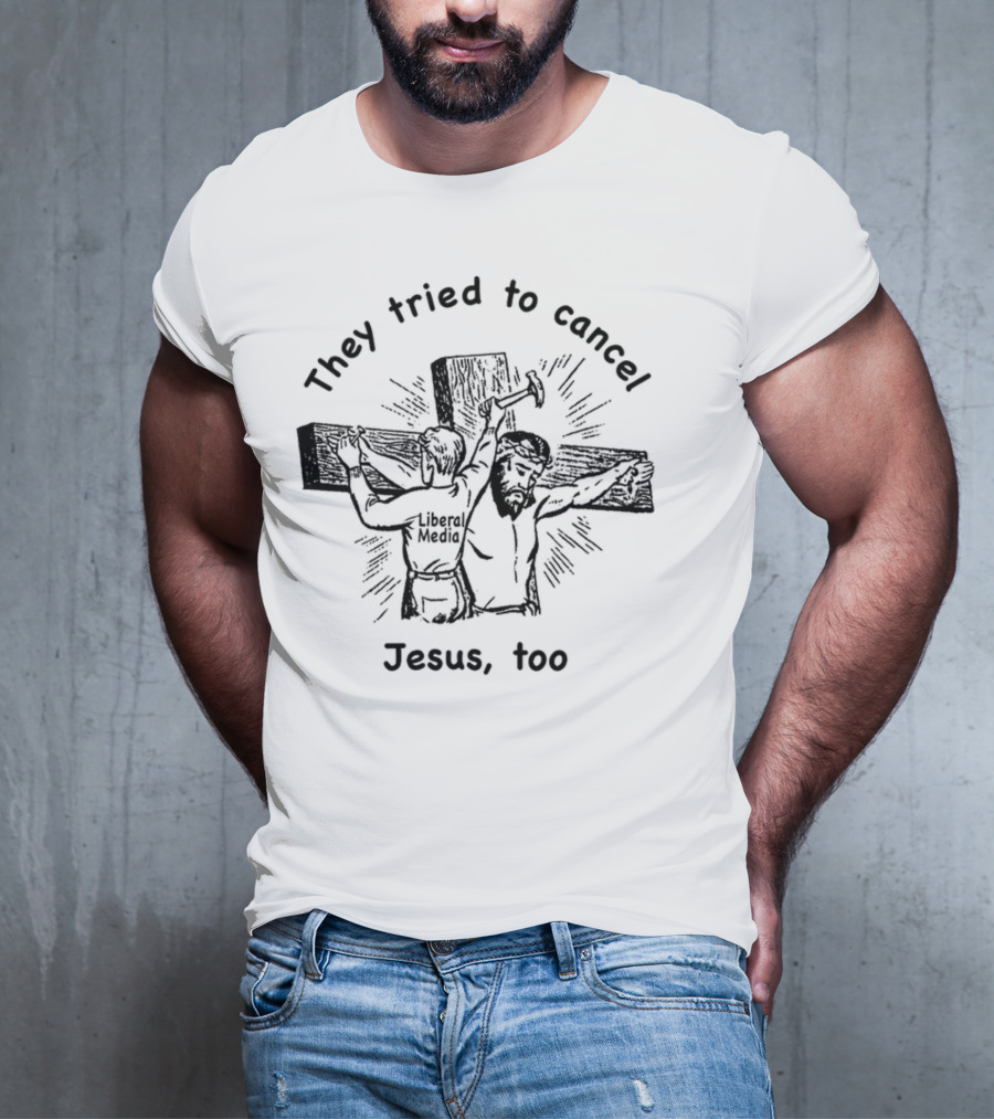 They Tried To Cancel Jesus Too Liberal Media T-Shirt