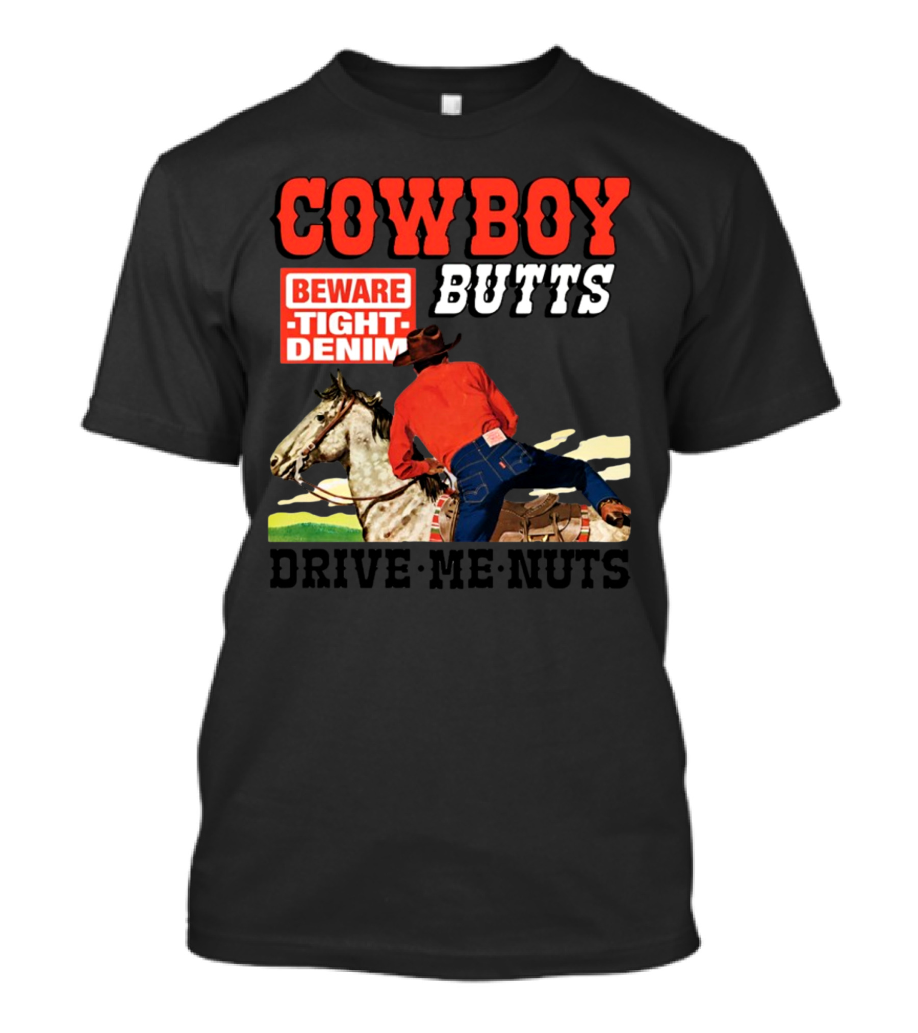 COWBOY BUTTS BEWARE TIGHT DENIM DRIVE ME NUTS T-Shirt