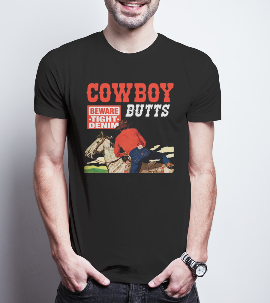 COWBOY BUTTS BEWARE TIGHT DENIM DRIVE ME NUTS T-Shirt