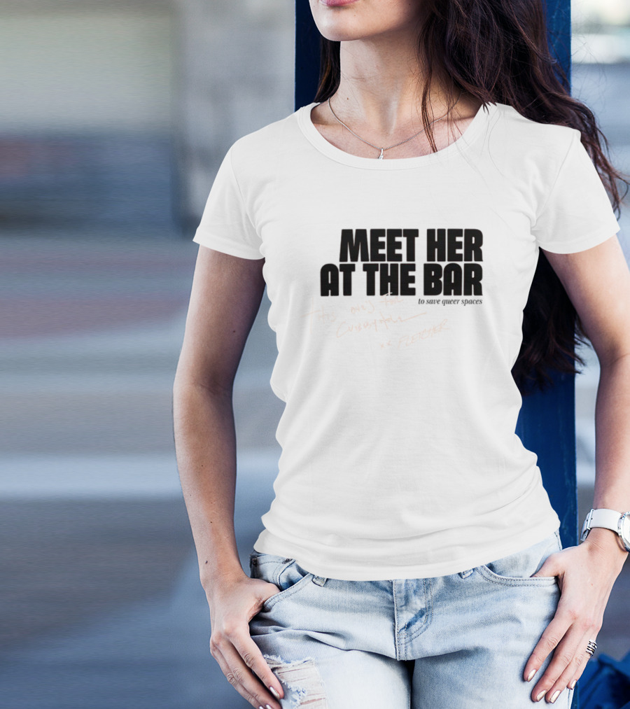 Meet Her At The Bar This One's For Cubbyhole Xx Fletcher To Save Queer Spaces T-Shirt