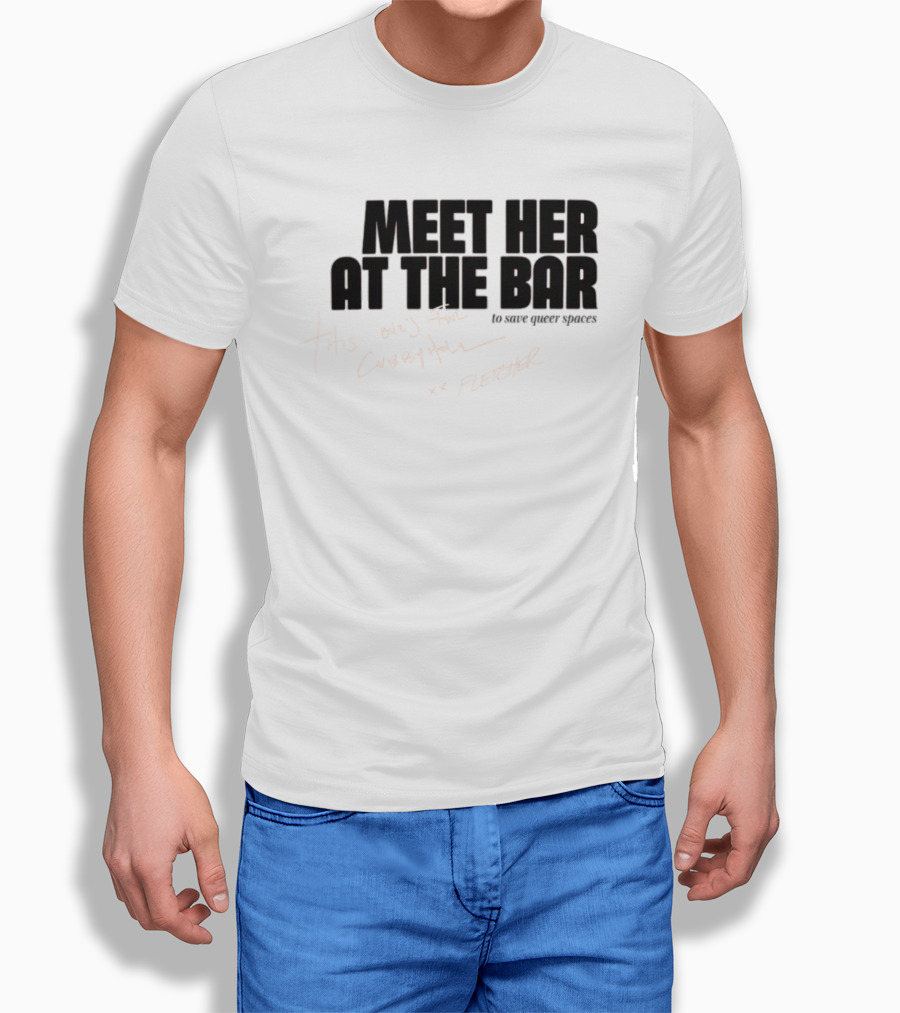 Meet Her At The Bar This One's For Cubbyhole Xx Fletcher To Save Queer Spaces T-Shirt