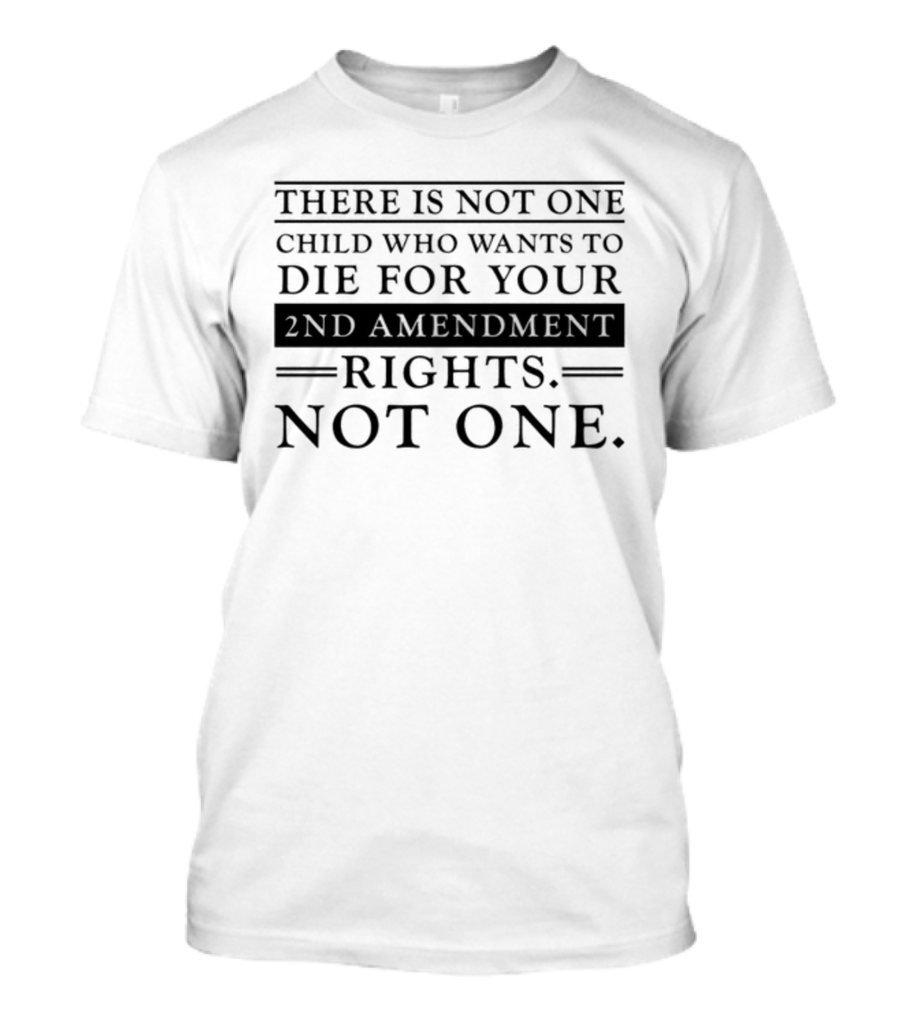 There Is Not One Child Who Wants To Die For Your 2nd Amendment Rights Not One T-Shirt