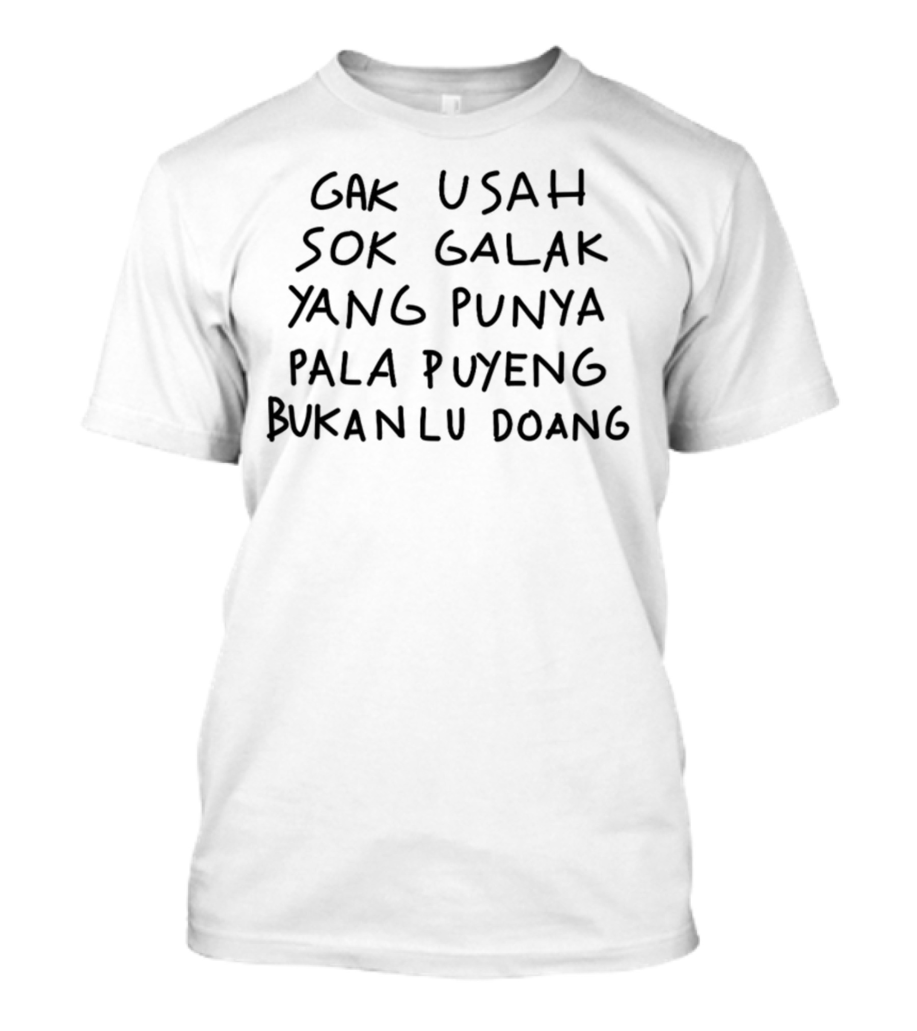 Gak Usah Sok Galak Yang Punya Pala Puyeng Bukan Lu Doang Text Blk T-Shirt