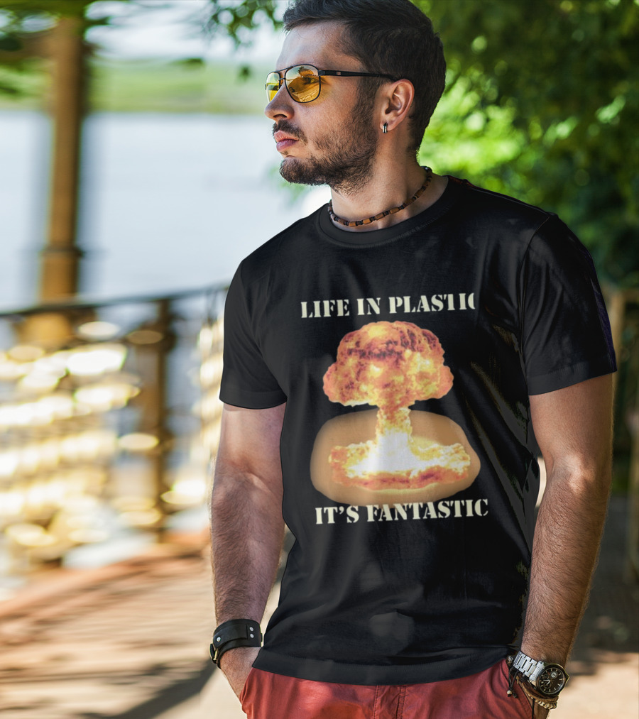 Life In Plastic It's Fantastic Explosive Gotfunny Oppenheimer T-Shirt