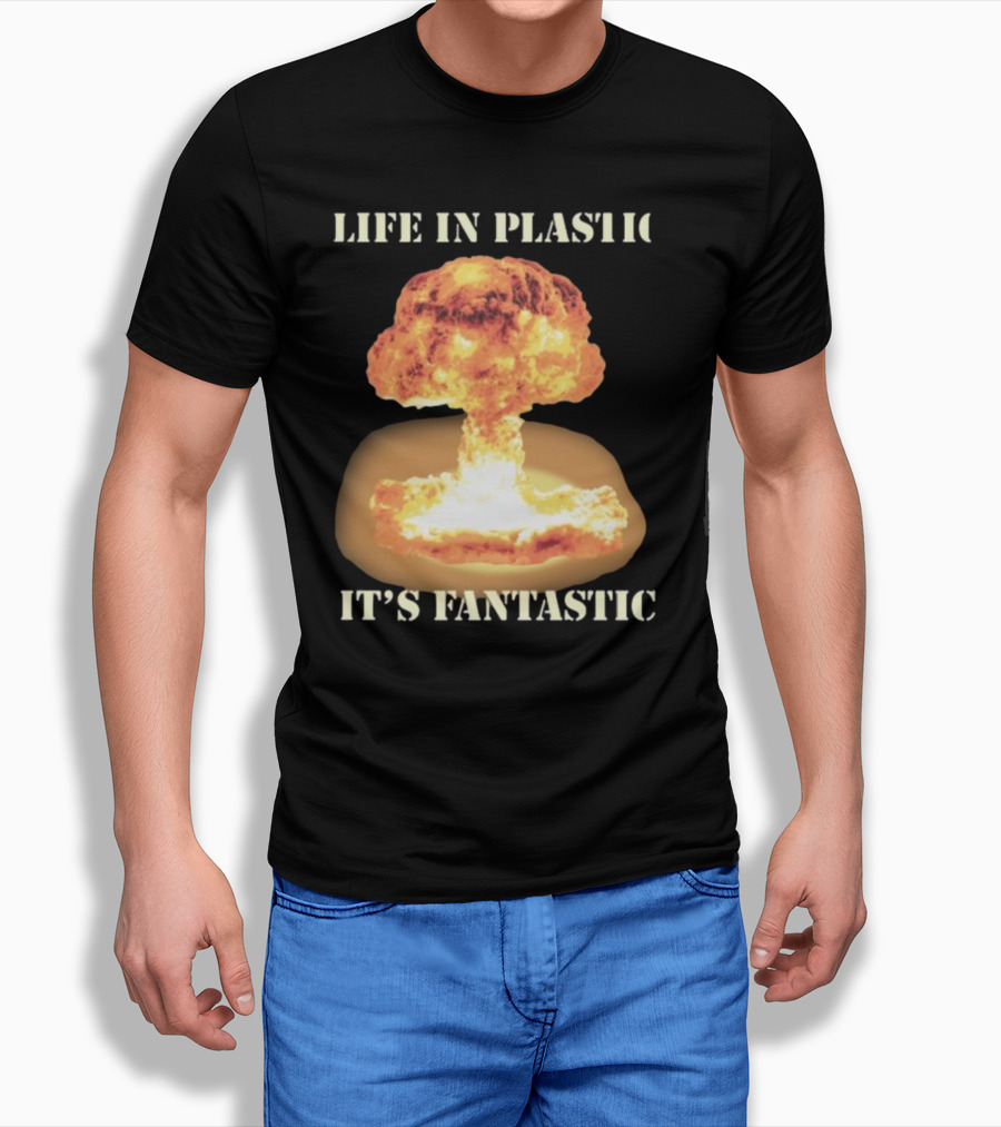Life In Plastic It's Fantastic Explosive Gotfunny Oppenheimer T-Shirt