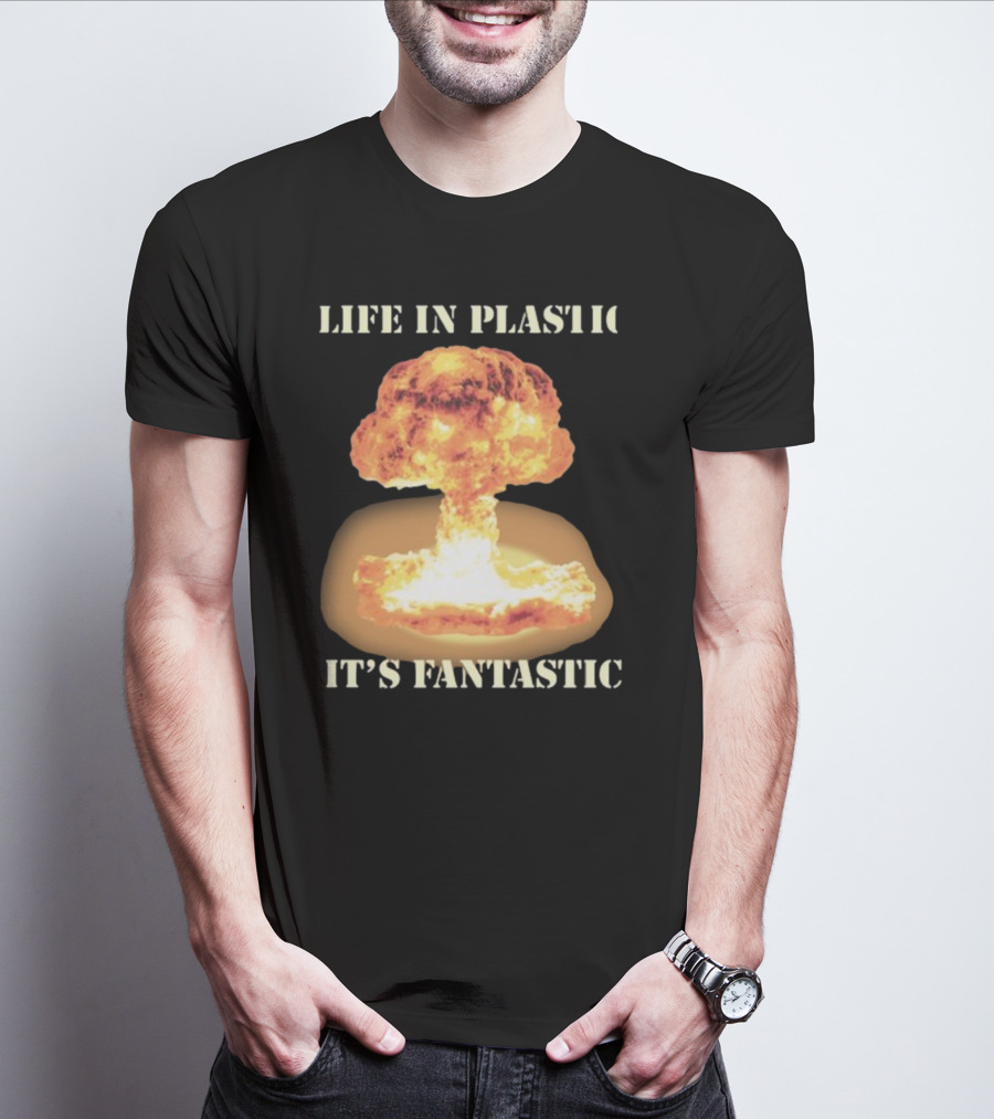 Life In Plastic It's Fantastic Explosive Gotfunny Oppenheimer T-Shirt