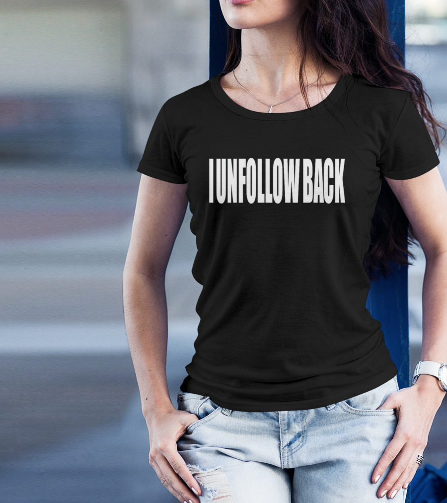 I Unfollow Back T-Shirt