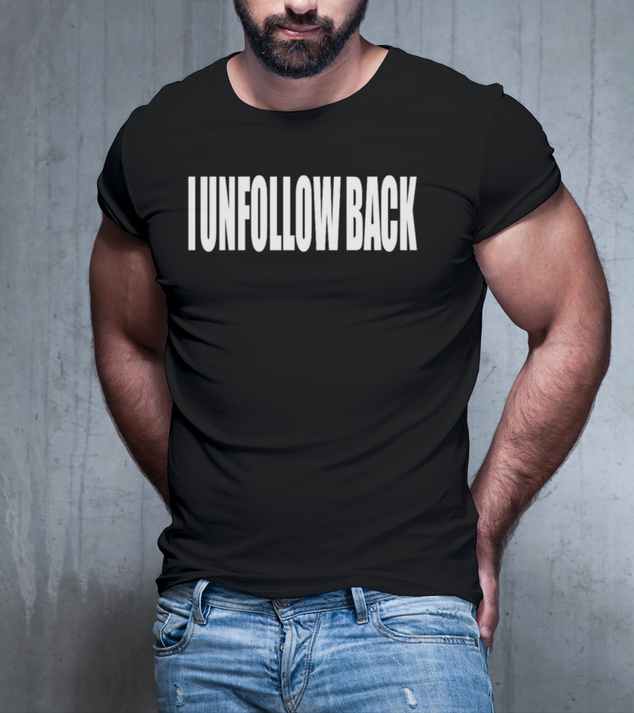 I Unfollow Back T-Shirt