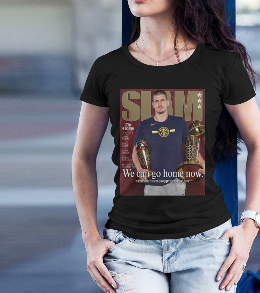 Slam The Champs Issue Nikola Jokic Nuggets We Can Go Home Now T-Shirt