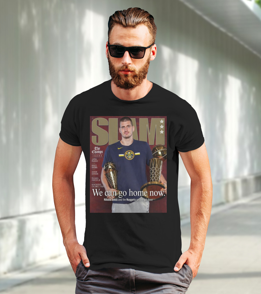 Slam The Champs Issue Nikola Jokic Nuggets We Can Go Home Now T-Shirt