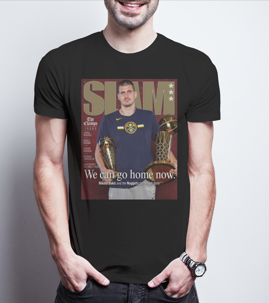 Slam The Champs Issue Nikola Jokic Nuggets We Can Go Home Now T-Shirt