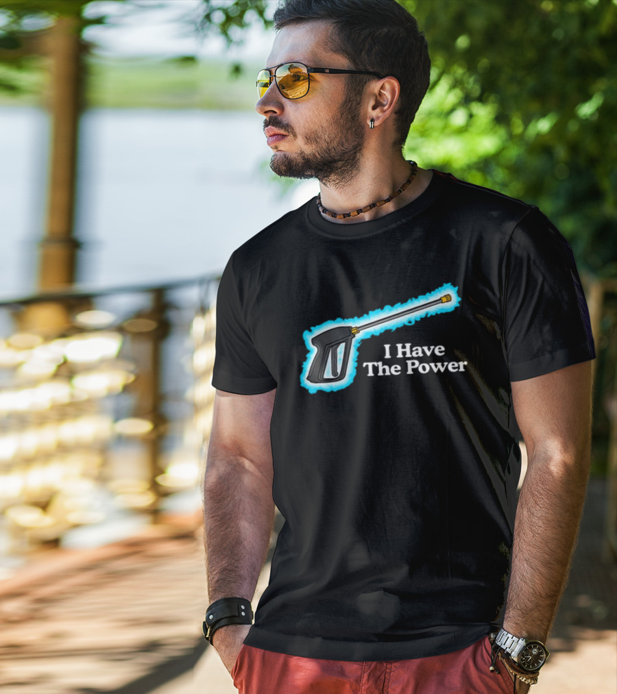 Middleclassfancy I Have The Power Pressure Washer Handle T-Shirt