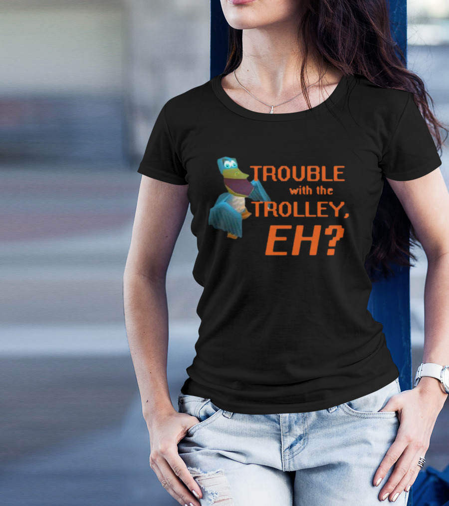 Trouble With The Trolley Eh Video Game NPC Quote Character T-Shirt
