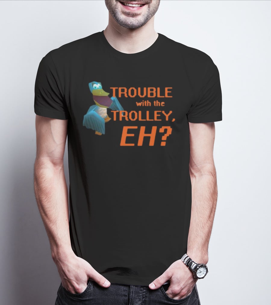 Trouble With The Trolley Eh Video Game NPC Quote Character T-Shirt