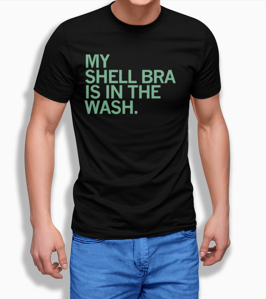 My Shell Bra Is In The Wash T-Shirt