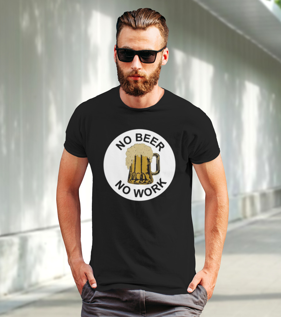 No Beer No Work Beer Mug Foamy Beer T-Shirt