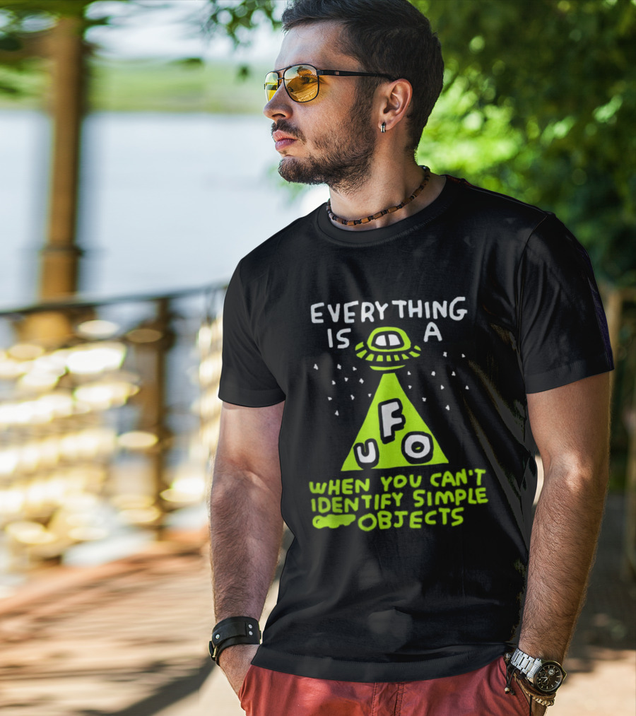 Everything Is A UFO When You Can't Identify Simple Objects T-Shirt