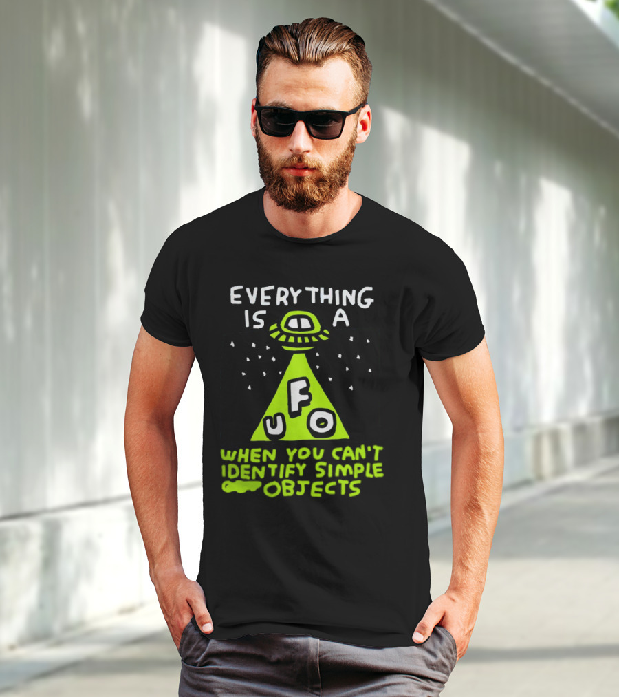 Everything Is A UFO When You Can't Identify Simple Objects T-Shirt