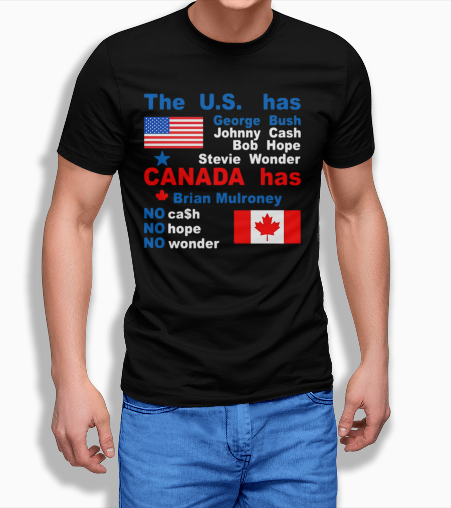 Caitlin Puke The U.S. Has George Bush Johnny Cash Bob Hope Stevie Wonder Canada Has Brian Mulroney No Cash No Hope No Wonder T-Shirt