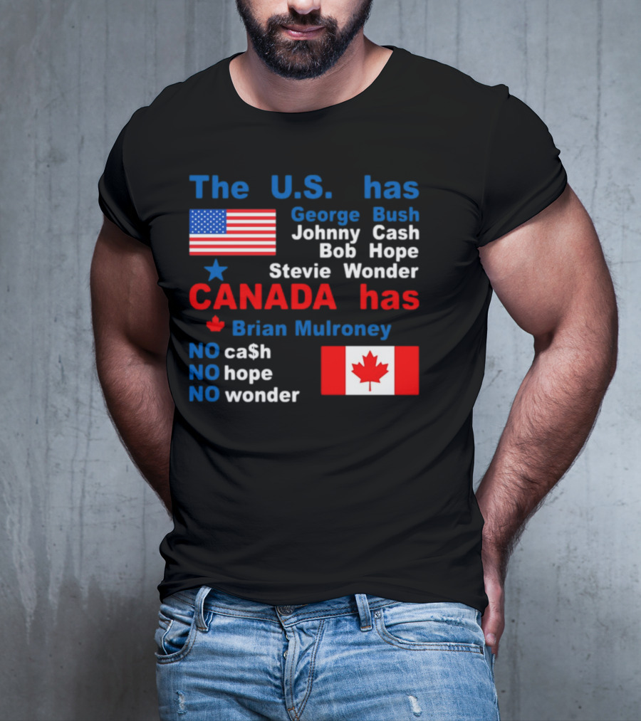 Caitlin Puke The U.S. Has George Bush Johnny Cash Bob Hope Stevie Wonder Canada Has Brian Mulroney No Cash No Hope No Wonder T-Shirt