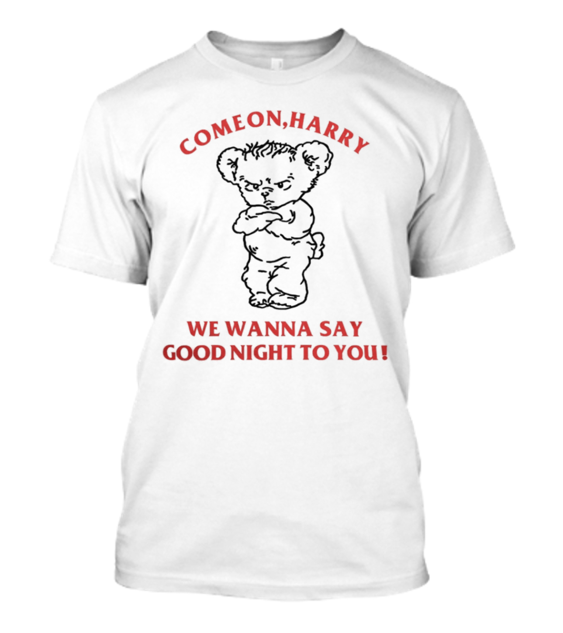 Come On Harry We Wanna Say Goodnight To You Angry Bear T-Shirt