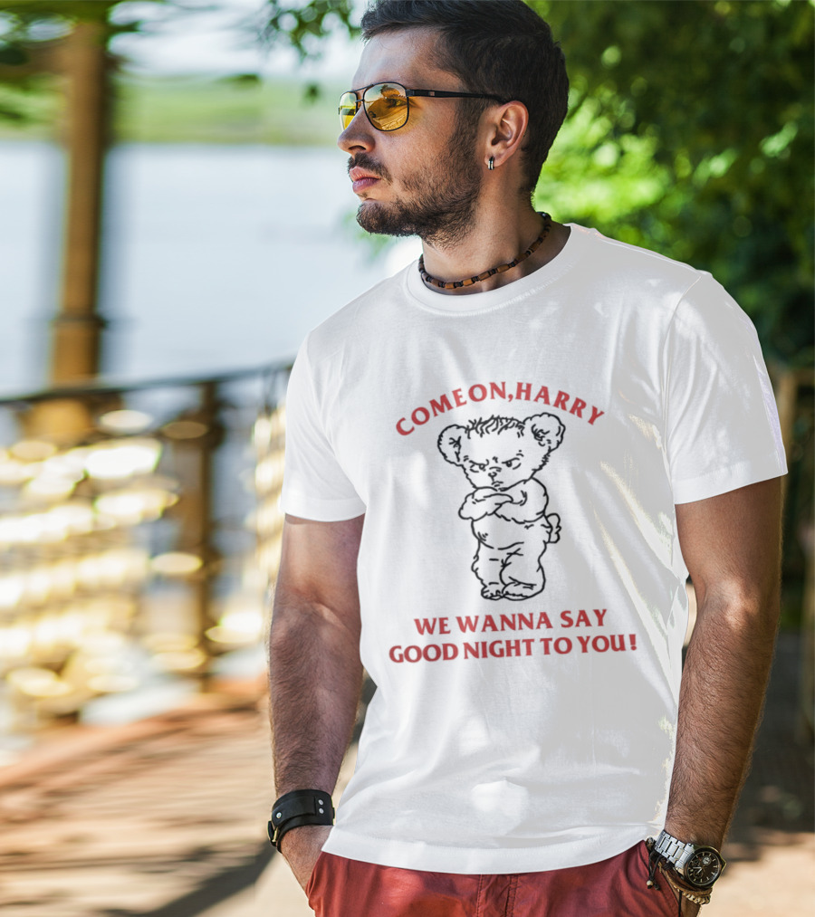 Come On Harry We Wanna Say Goodnight To You Angry Bear T-Shirt