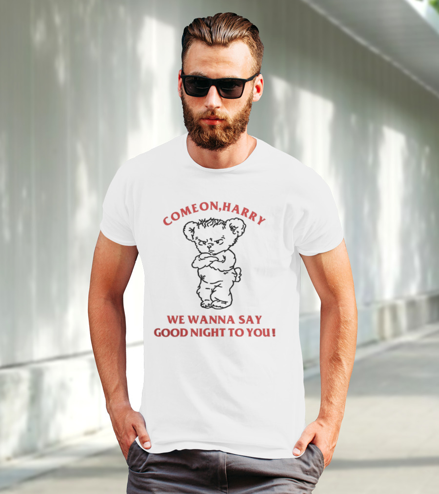 Come On Harry We Wanna Say Goodnight To You Angry Bear T-Shirt