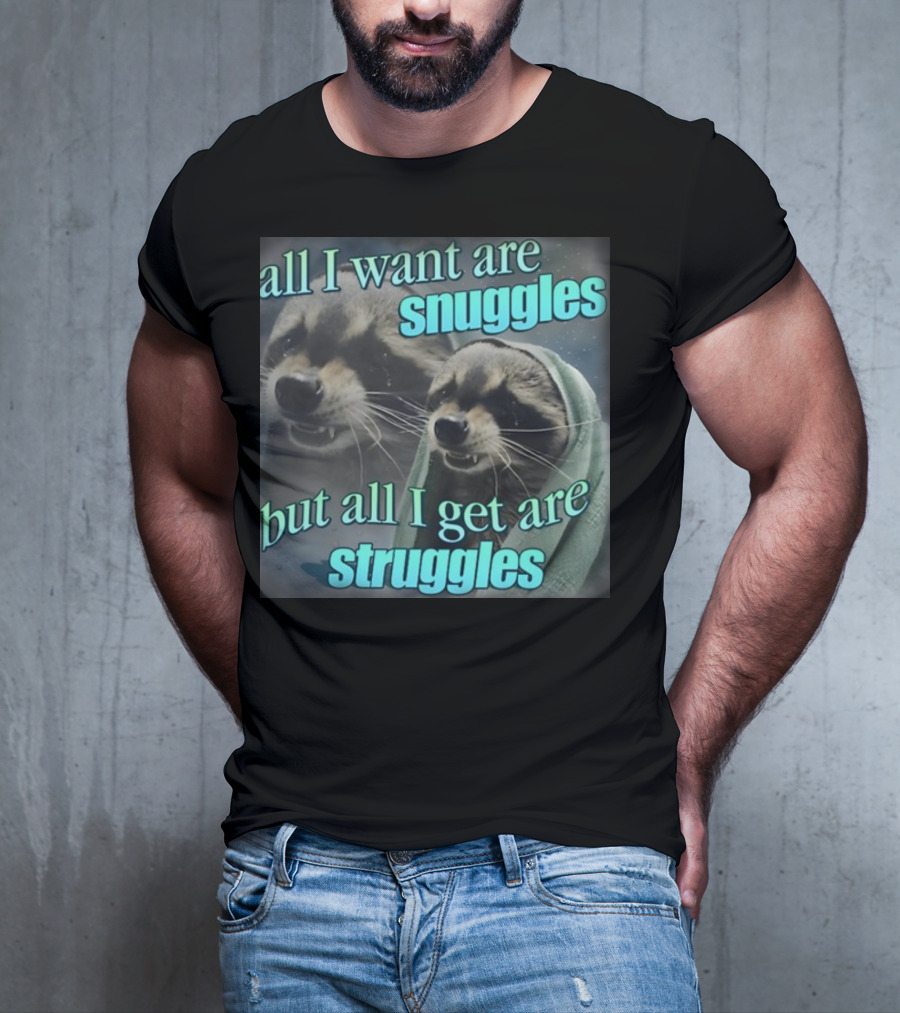 All I Want Are Snuggles But All I Get Are Struggles Raccoon Wrapped In Blanket T-Shirt