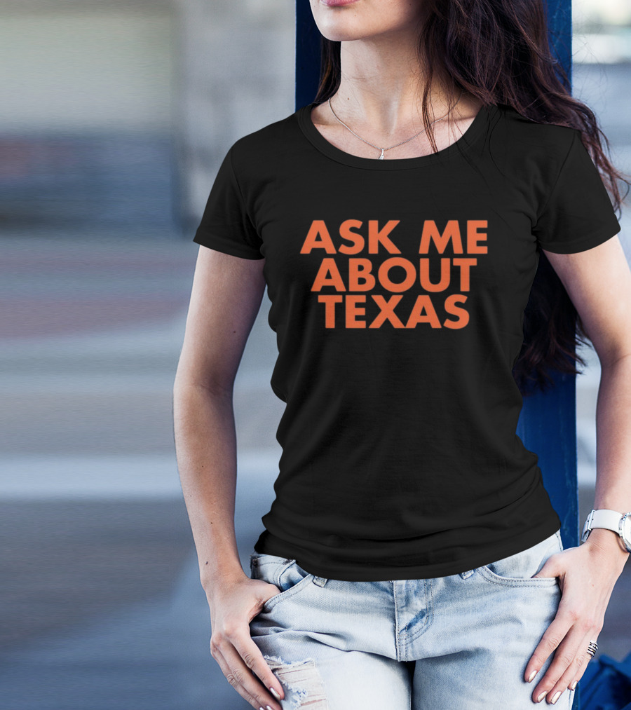 ASK ME ABOUT TEXAS T-Shirt