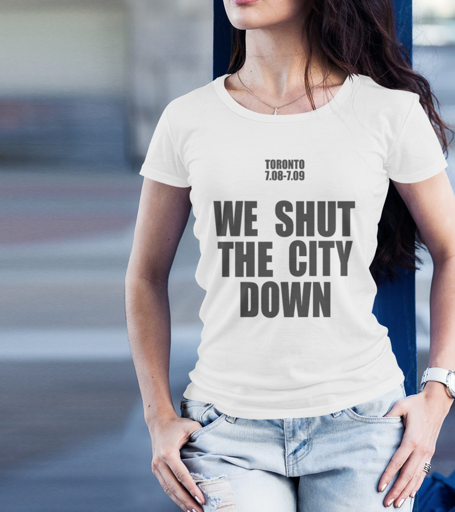 Toronto 7.08 7.09 We Shut The City Down Event T-Shirt
