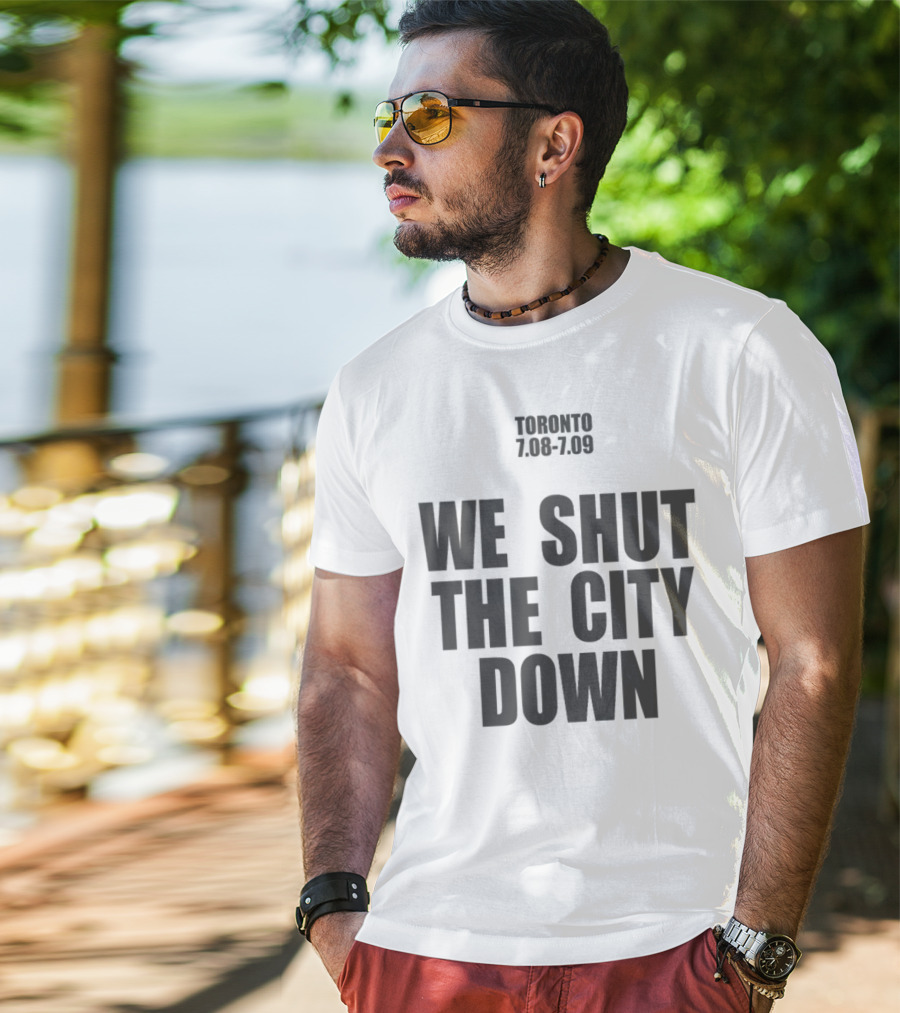 Toronto 7.08 7.09 We Shut The City Down Event T-Shirt