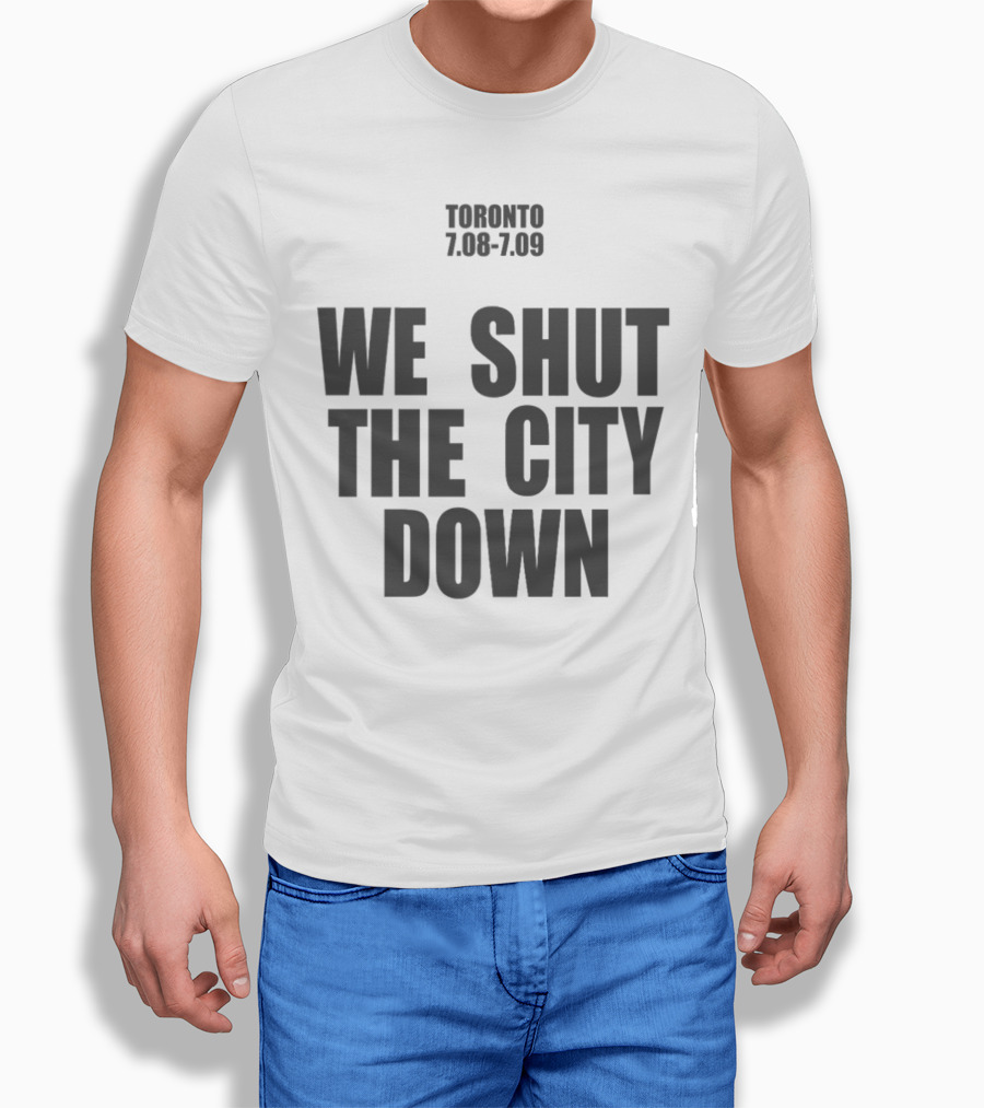 Toronto 7.08 7.09 We Shut The City Down Event T-Shirt