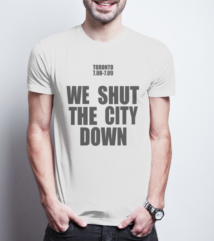 Toronto 7.08 7.09 We Shut The City Down Event T-Shirt