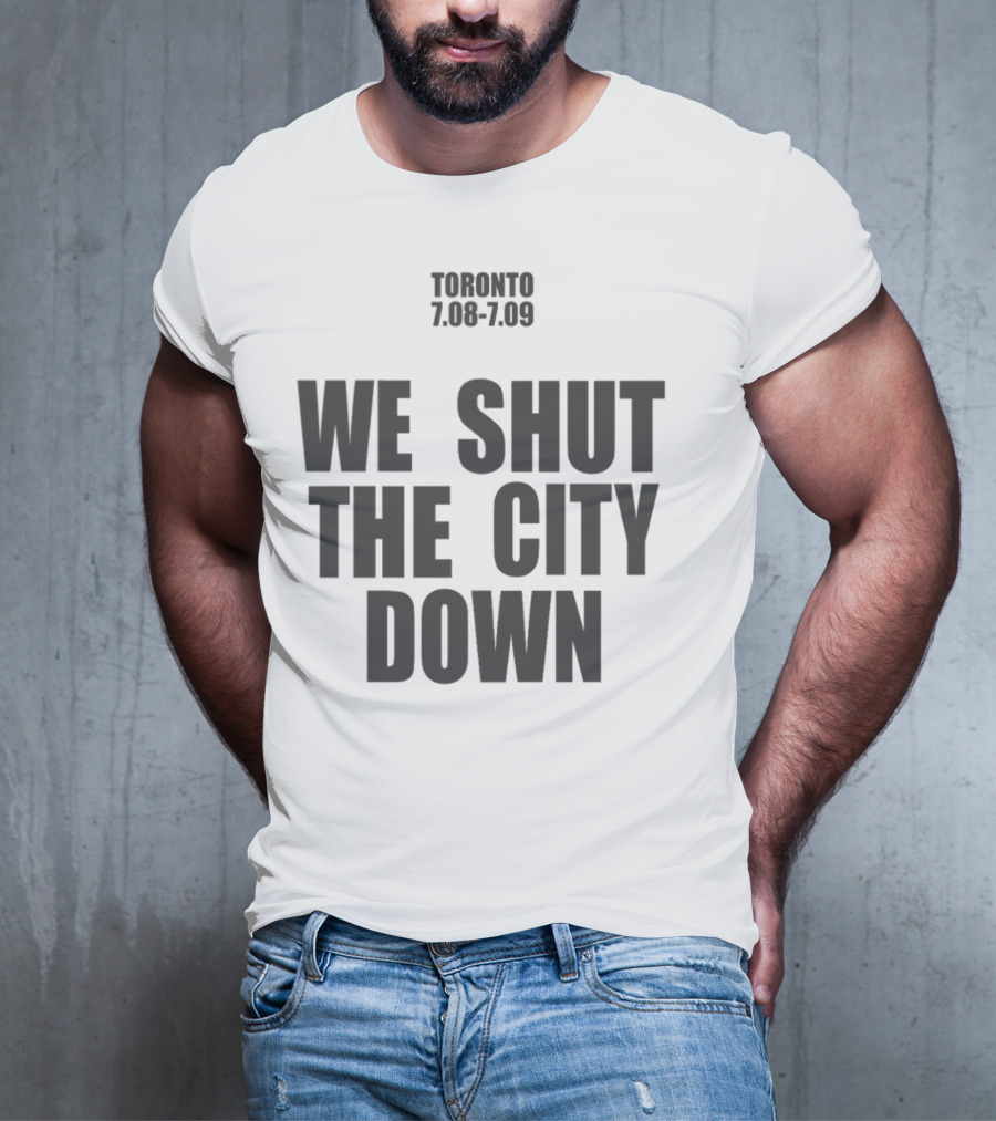 Toronto 7.08 7.09 We Shut The City Down Event T-Shirt