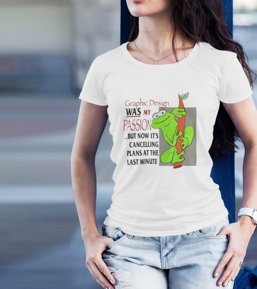 Graphic Design Was My Passion Frog With Leaf Cancelling Plans At The Last Minute T-Shirt