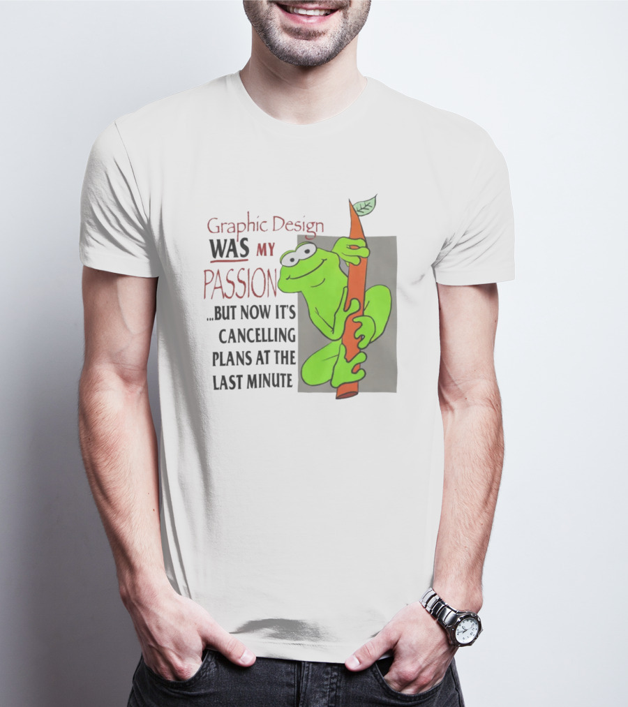 Graphic Design Was My Passion Frog With Leaf Cancelling Plans At The Last Minute T-Shirt