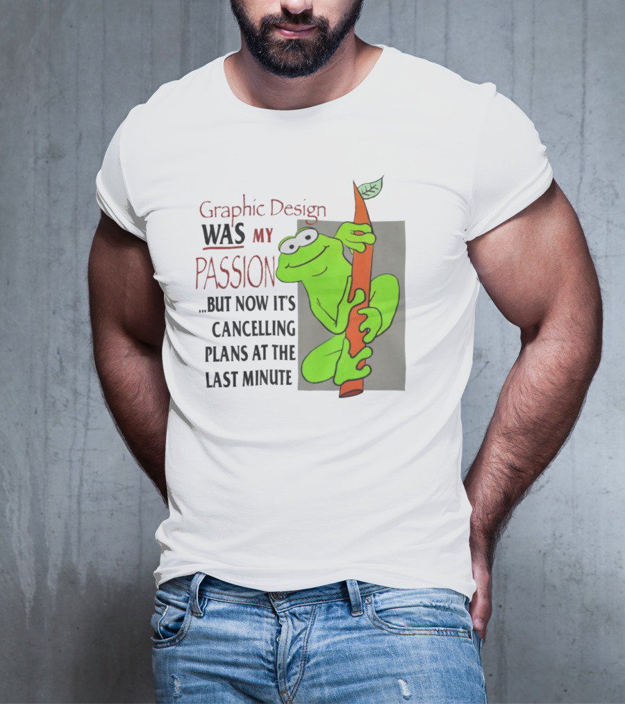 Graphic Design Was My Passion Frog With Leaf Cancelling Plans At The Last Minute T-Shirt