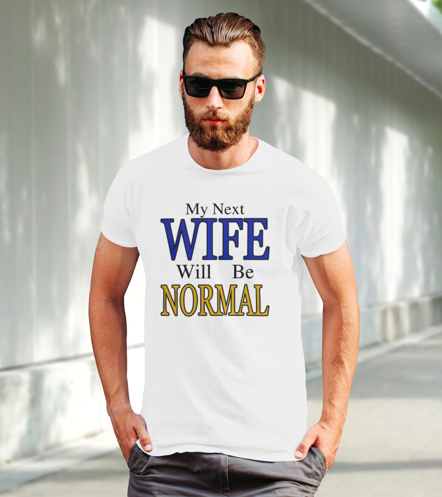 My Next Wife Will Be Normal WIFE NORMAL T-Shirt
