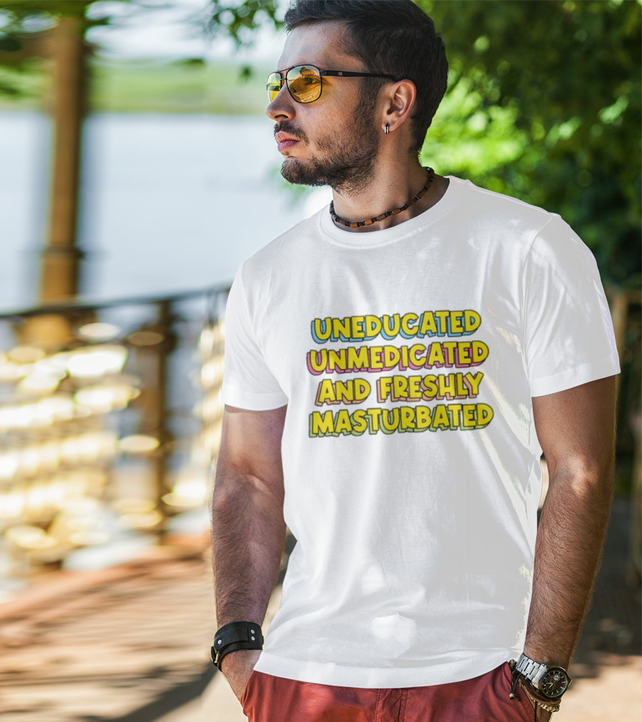 Uneducated Unmedicated And Freshly Masturbated Bold Yellow Text On Black	Background T-Shirt