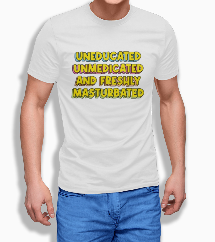 Uneducated Unmedicated And Freshly Masturbated Bold Yellow Text On Black	Background T-Shirt