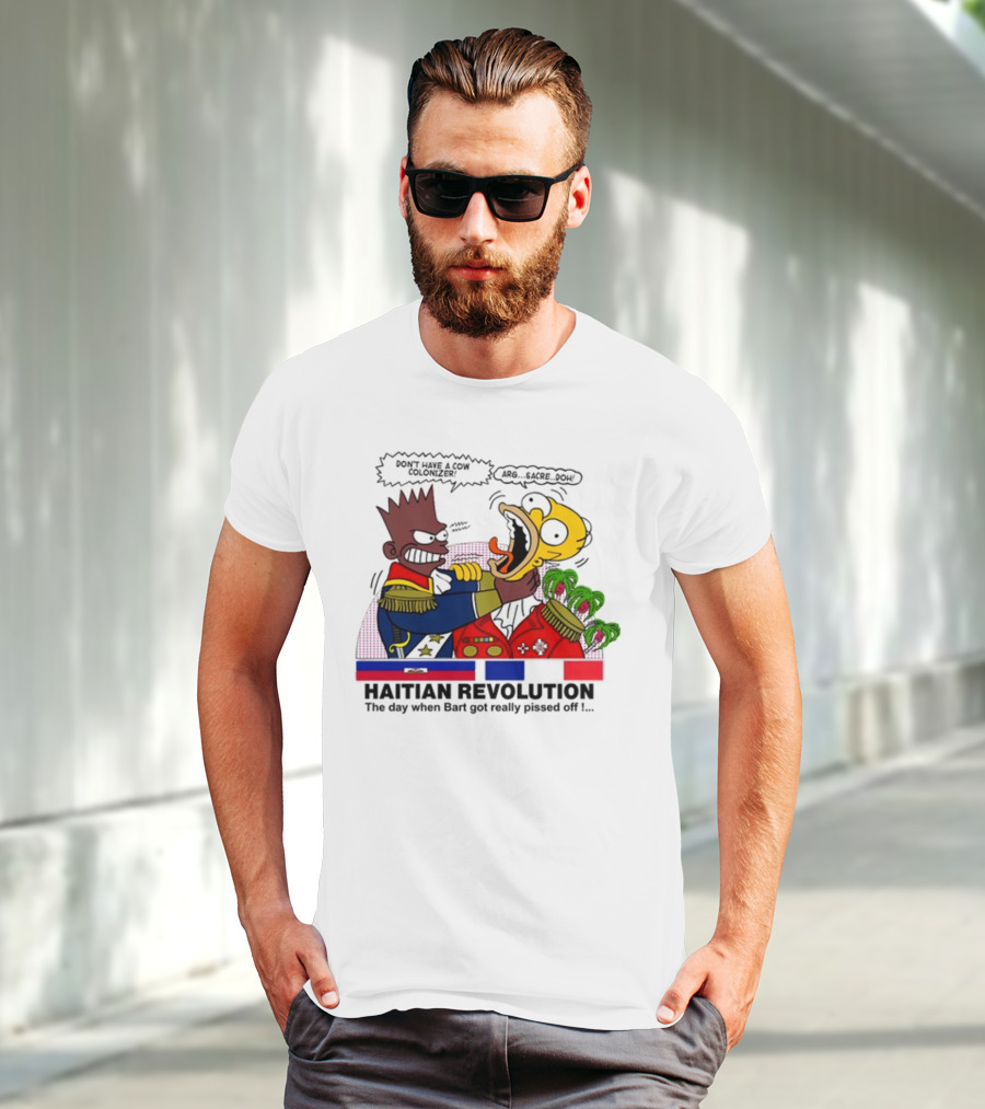 Don't Have A Cow Colonizer Haitian Revolution The Day When Bart Got Really Pissed Off Arg Sacre Doh T-Shirt