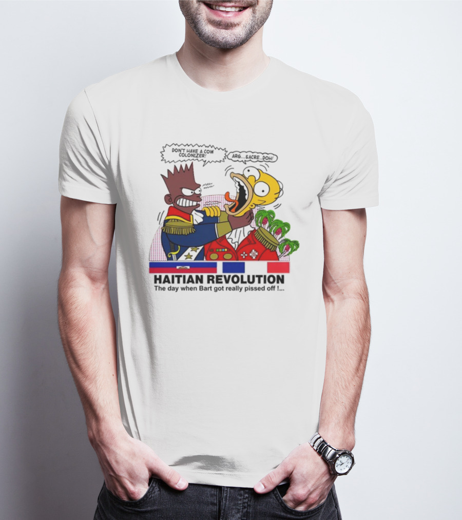 Don't Have A Cow Colonizer Haitian Revolution The Day When Bart Got Really Pissed Off Arg Sacre Doh T-Shirt