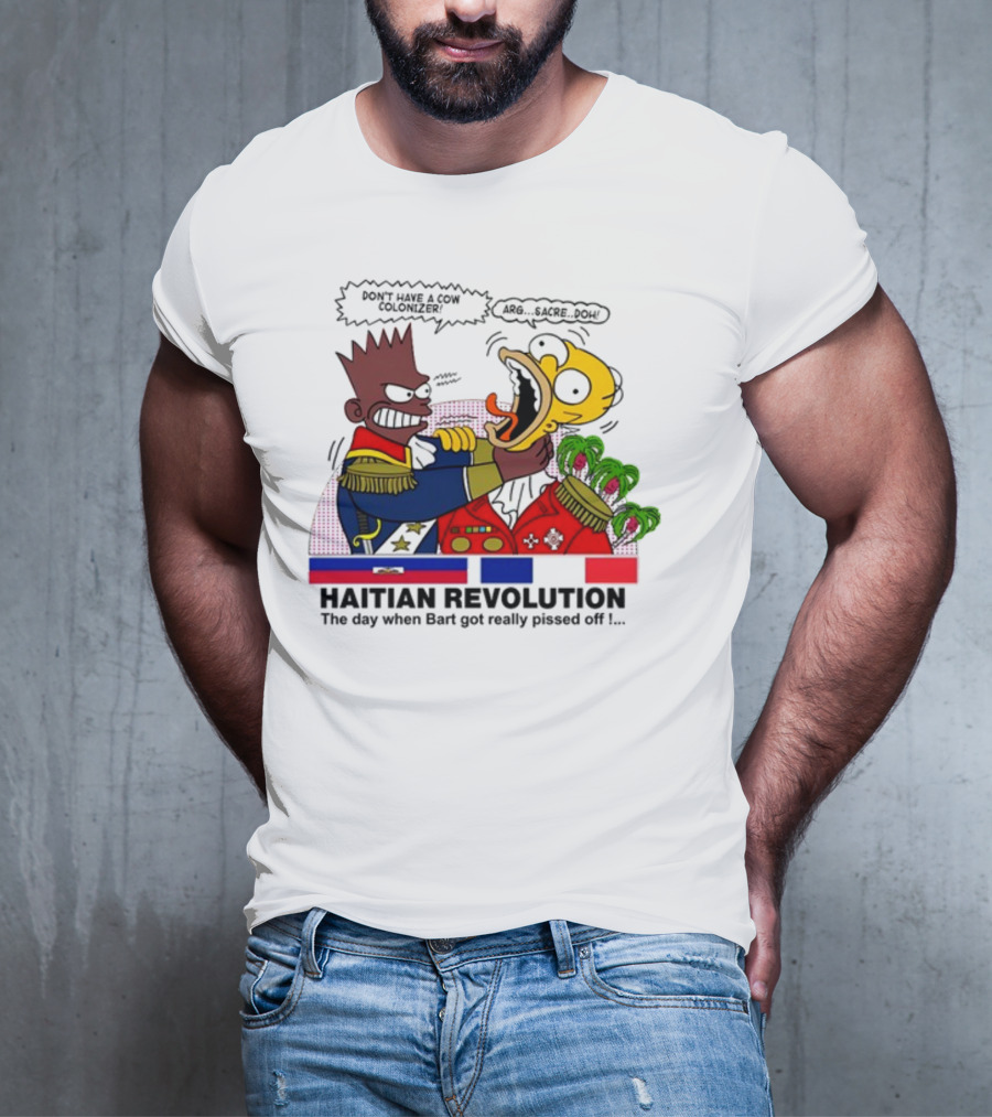 Don't Have A Cow Colonizer Haitian Revolution The Day When Bart Got Really Pissed Off Arg Sacre Doh T-Shirt