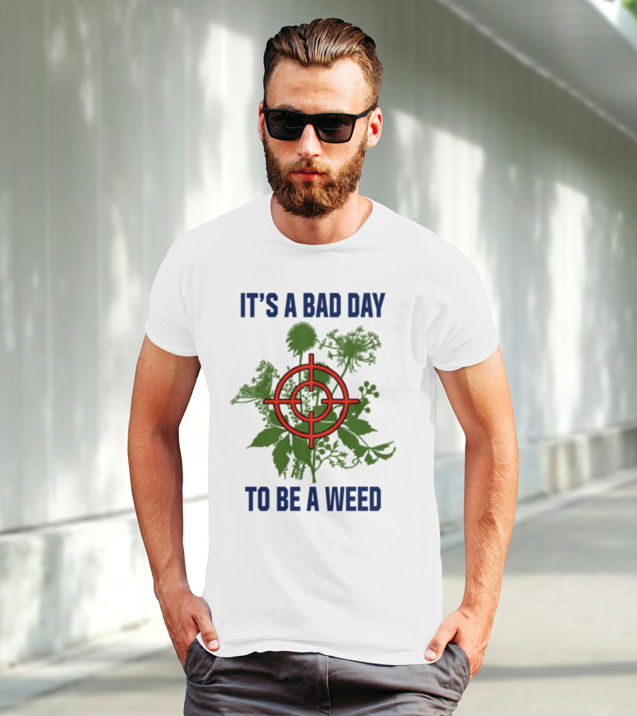 It's A Bad Day To Be A Weed With Target Over Green Plant Foliage T-Shirt