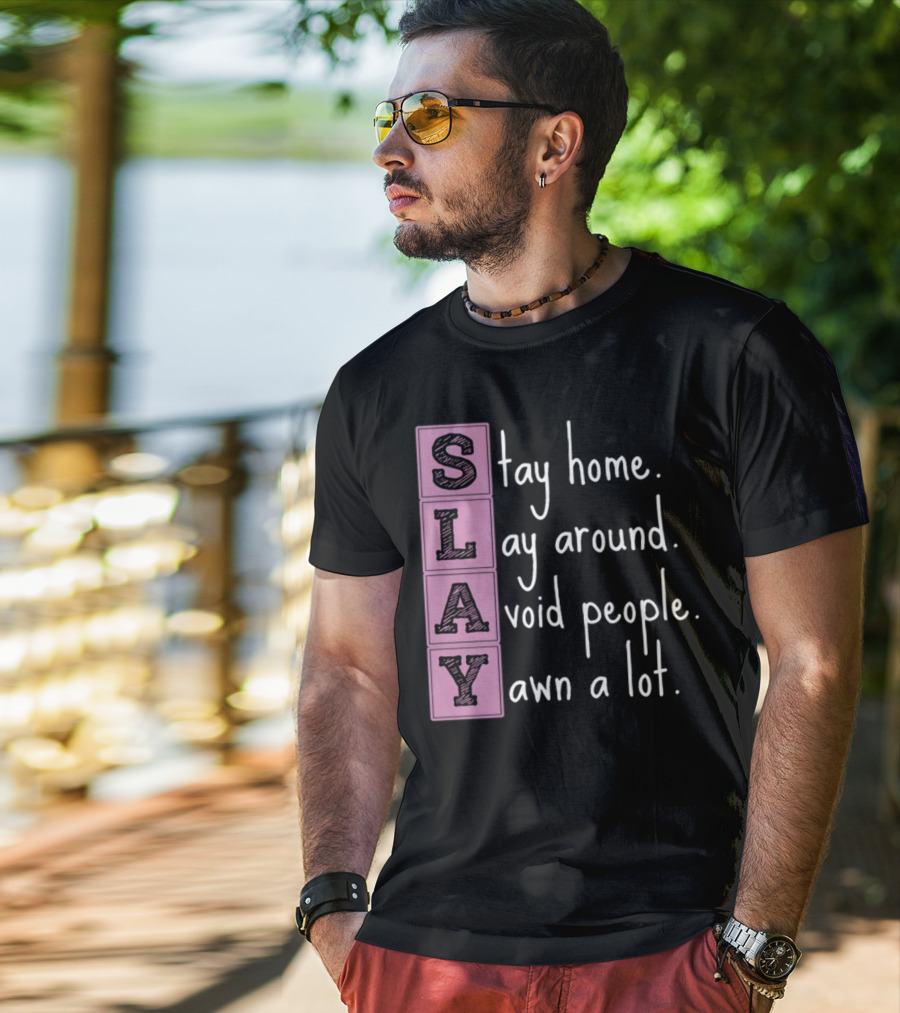 SLAY Stay Home Lay Around Avoid People Yawn A Lot T-Shirt