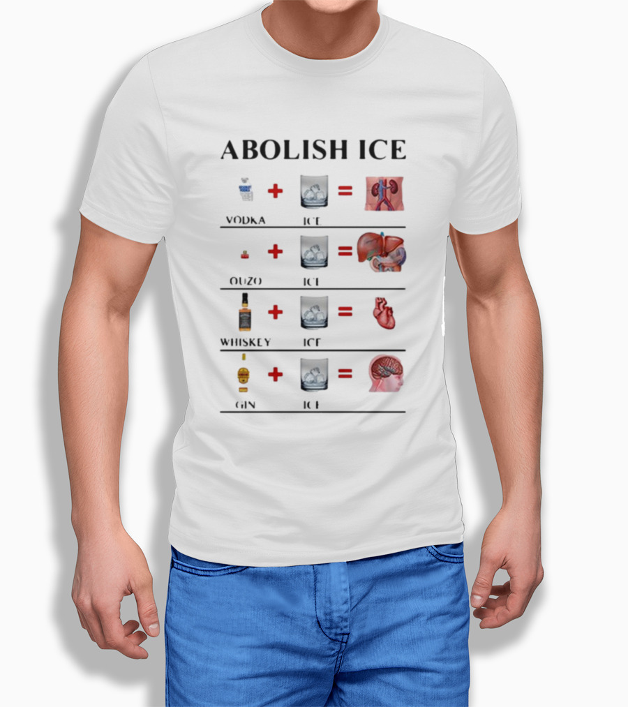 Abolish Ice Vodka Ouzo Whiskey Gin With Ice Destroys Kidneys Liver Heart Brain T-Shirt