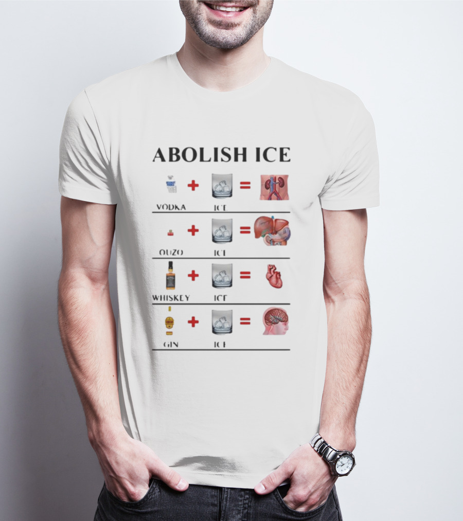 Abolish Ice Vodka Ouzo Whiskey Gin With Ice Destroys Kidneys Liver Heart Brain T-Shirt