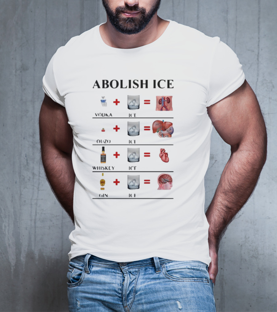 Abolish Ice Vodka Ouzo Whiskey Gin With Ice Destroys Kidneys Liver Heart Brain T-Shirt